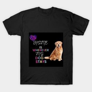 home is wherever my dogs stays T-Shirt